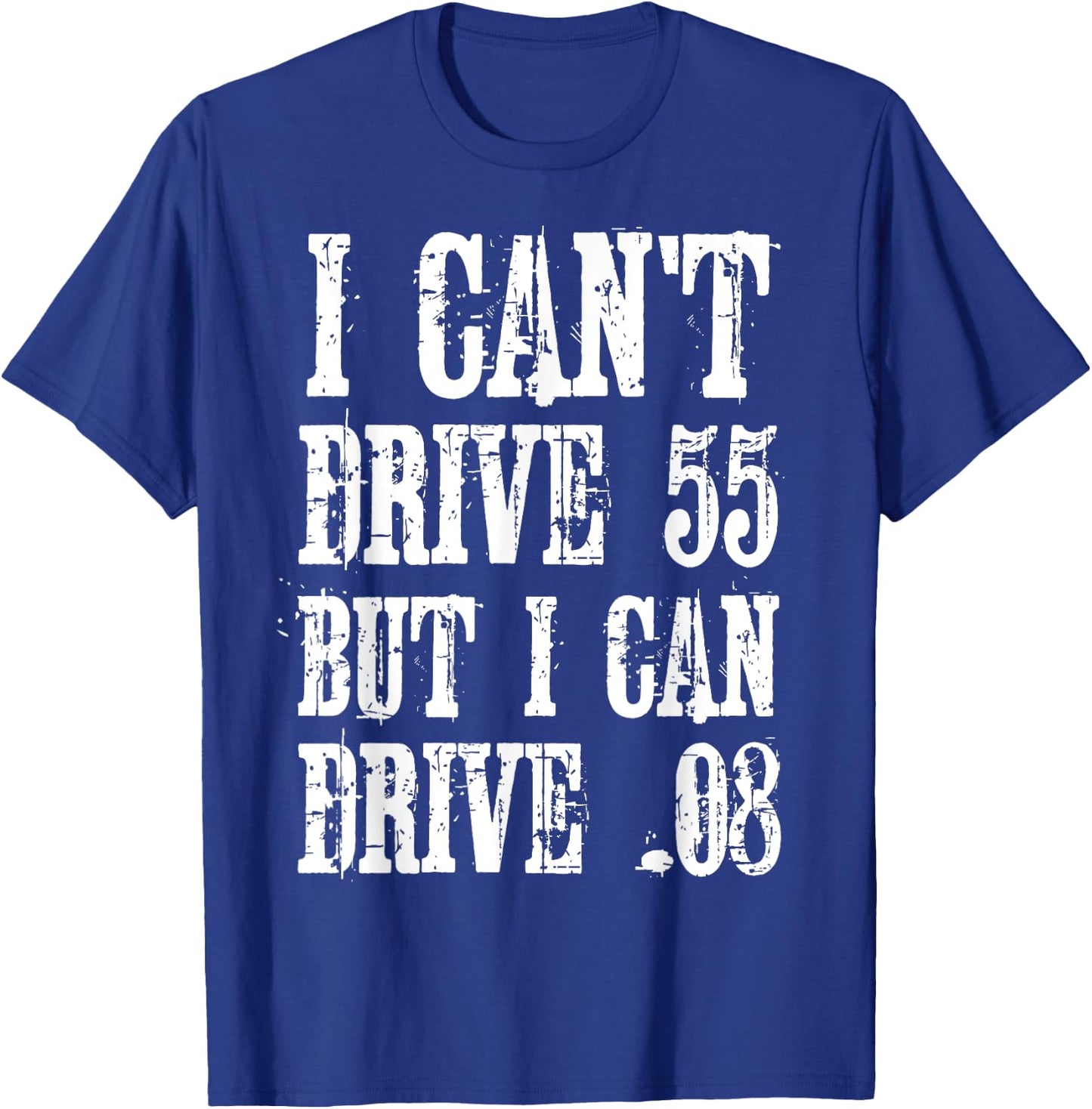 I Can't Drive 55 But I Can Drive .08 Shirt T-Shirt - T-Shirt | Royal