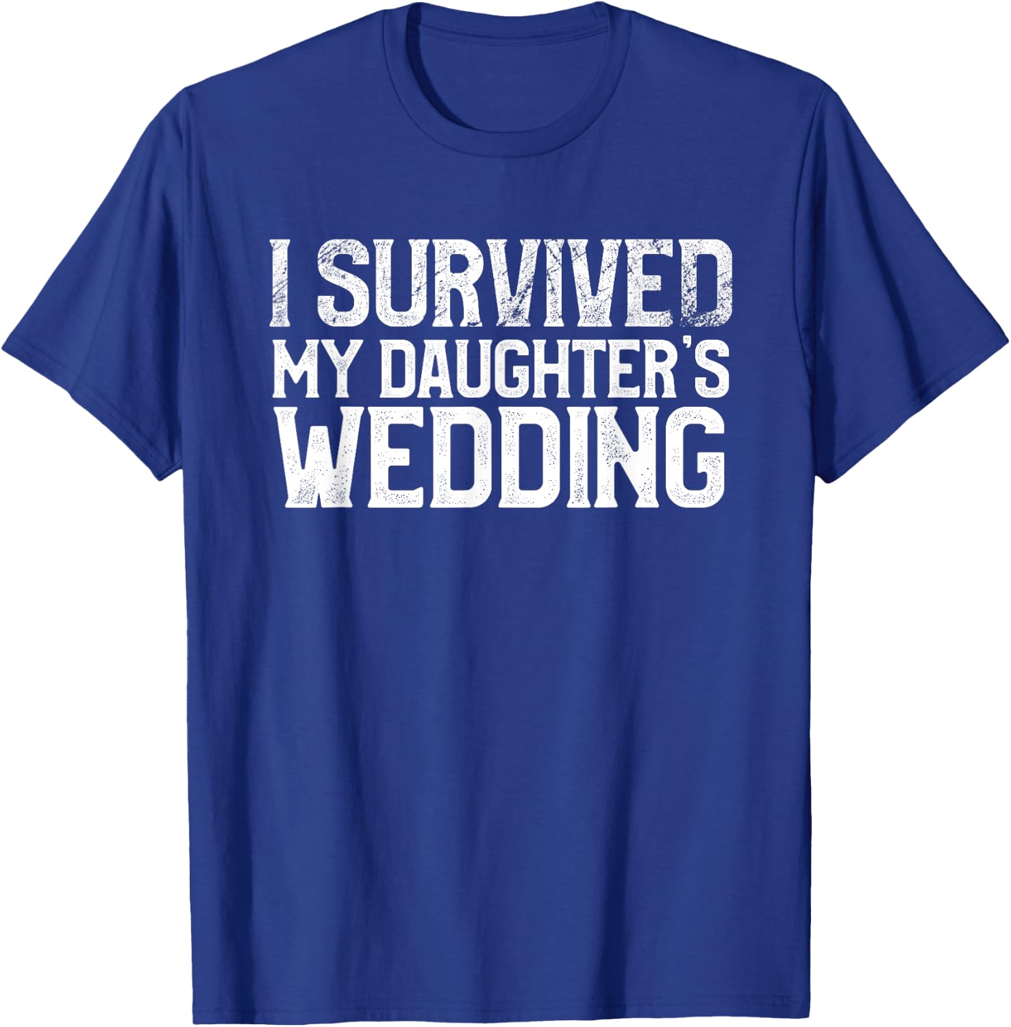 I Survived My Daughter's Wedding Funny Marriage Party T-Shirt - T-Shirt | Royal