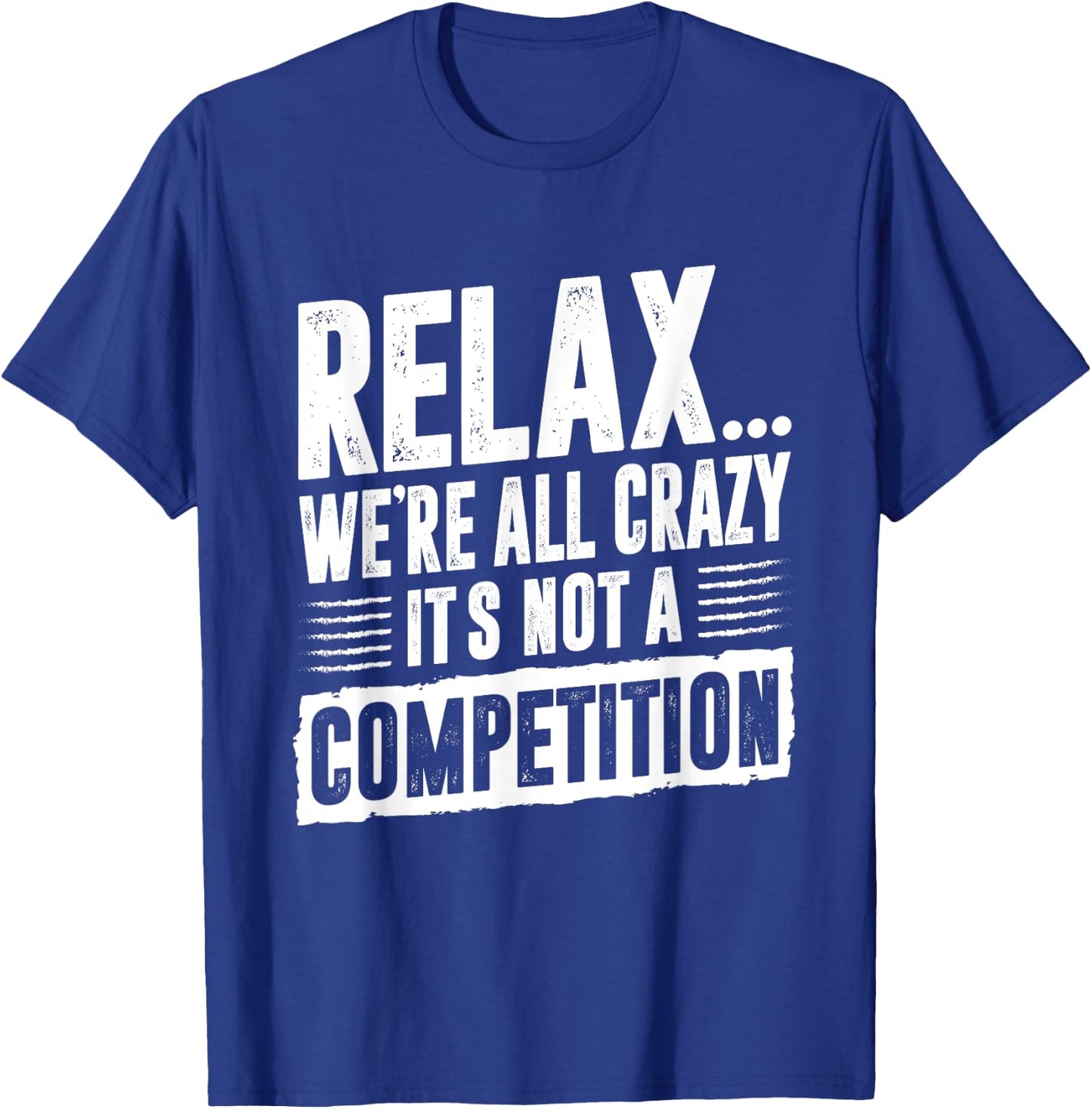 Funny Saying Relax We're All Crazy It's Not A Competition T-Shirt - T-Shirt | Royal
