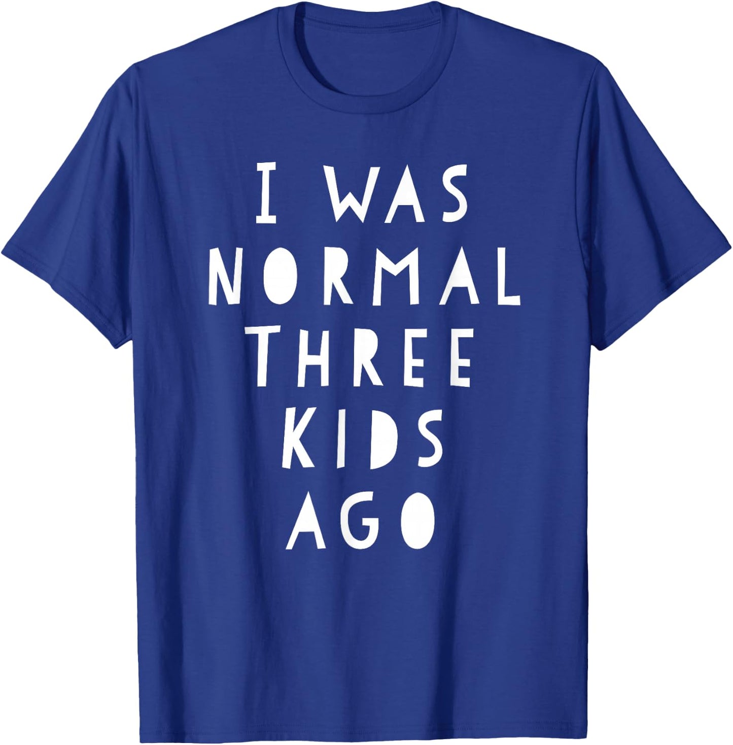 I Was Normal Three Kids Ago Shirt Funny For Woman & Men T-Shirt - T-Shirt | Royal