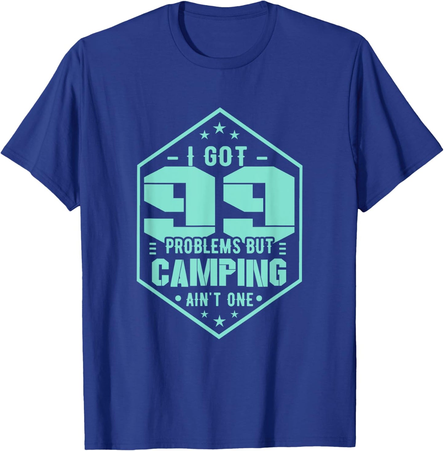 Camping T Shirt - I Got 99 Problem But Camping Ain't One T-Shirt - T-Shirt | Royal