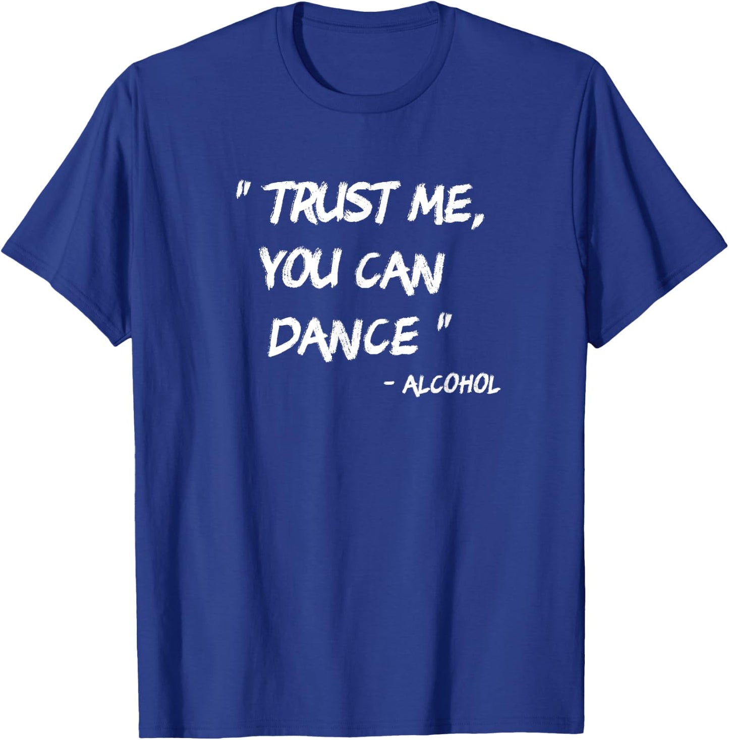 Trust Me You Can Dance - Alcohol T-Shirt - T-Shirt | Royal