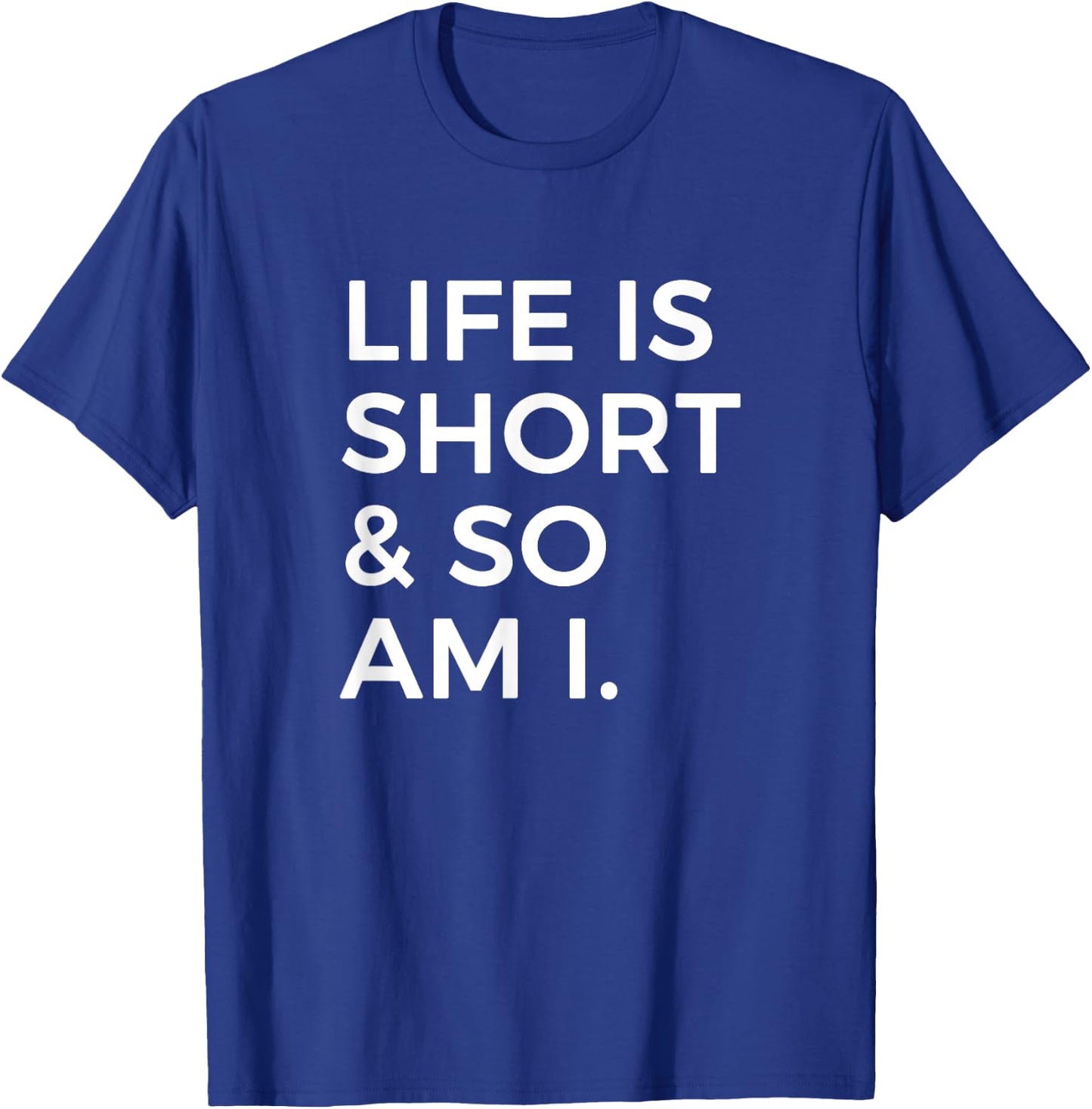Life Is Short And So Am I Sarcastic Saying For Short Person T-Shirt - T-Shirt | Royal