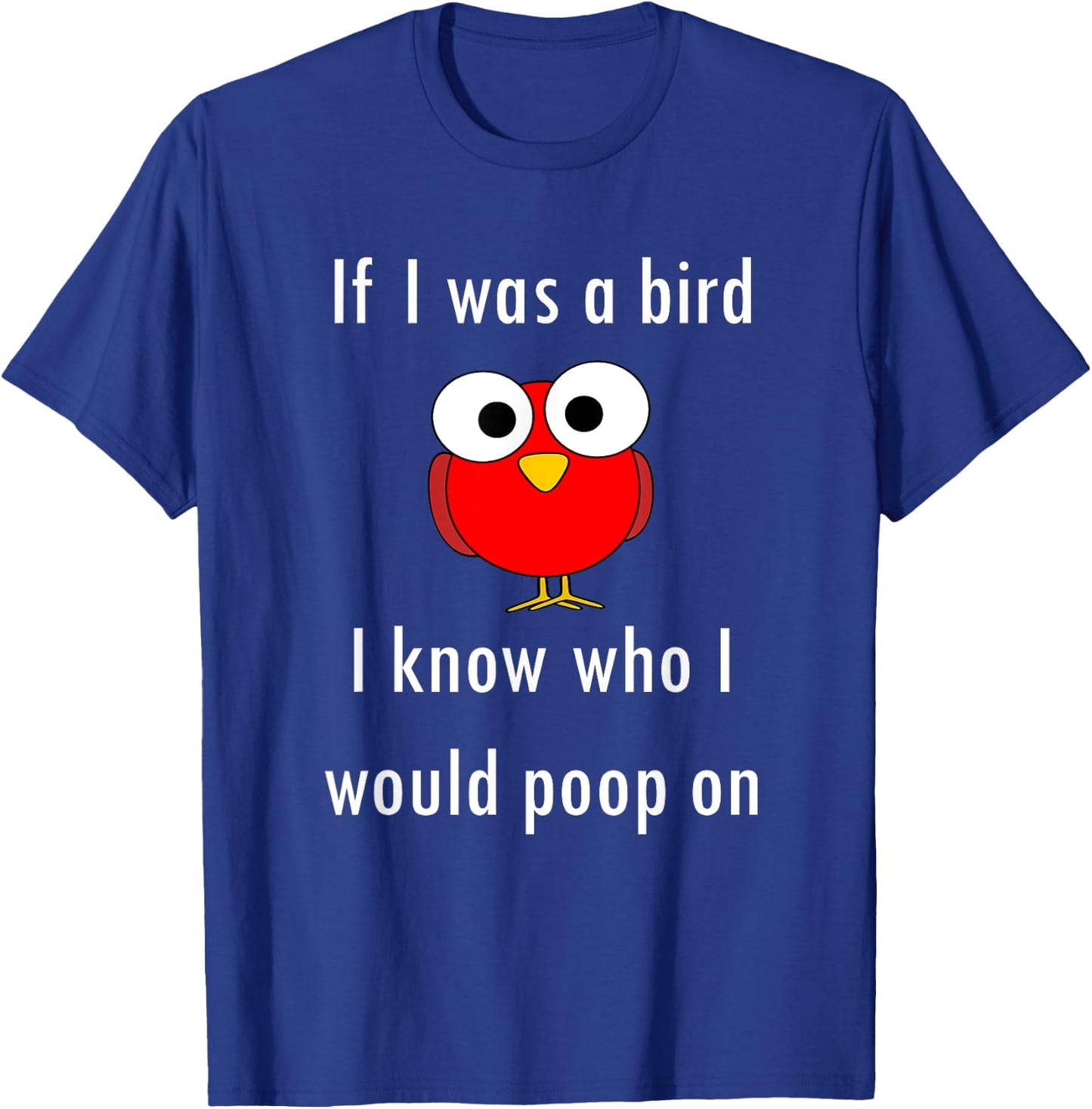 Funny Shirt If I Was A Bird I Know Who I Would Poop On T-Shirt - T-Shirt | Royal