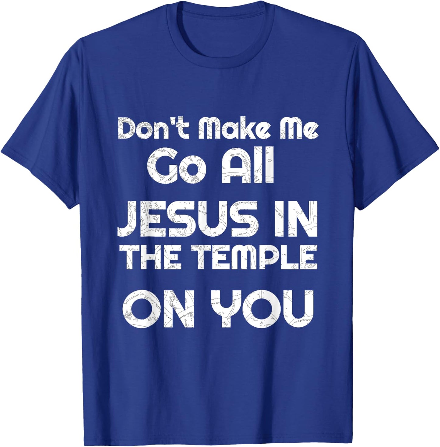 Funny Christian Shirts Don't Make Me Go All Jesus in Temple T-Shirt - T-Shirt | Royal