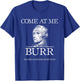 Funny Come At Me Burr Maybe Hamilton Started It T-Shirt - T-Shirt | Royal