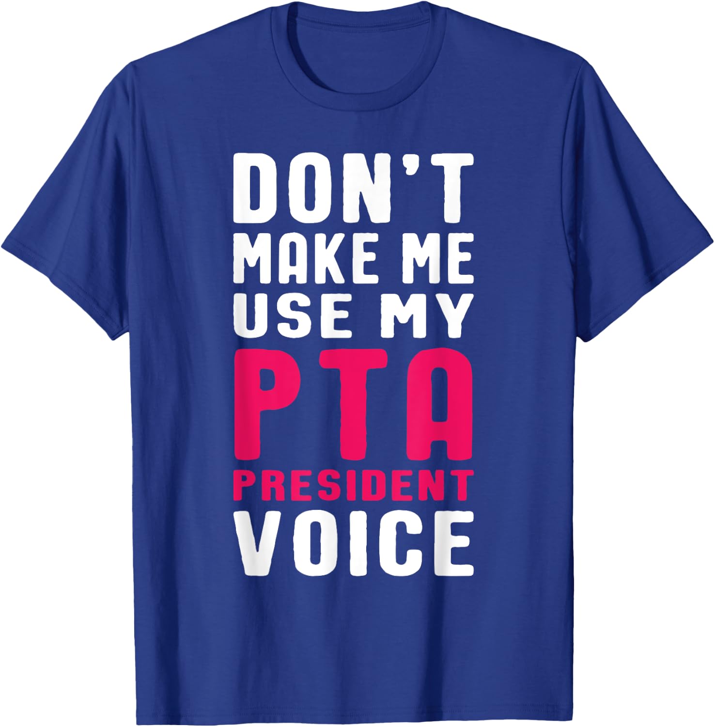 Funny PTA President Voice Quote for School Mothers and Moms T-Shirt - T-Shirt | Royal