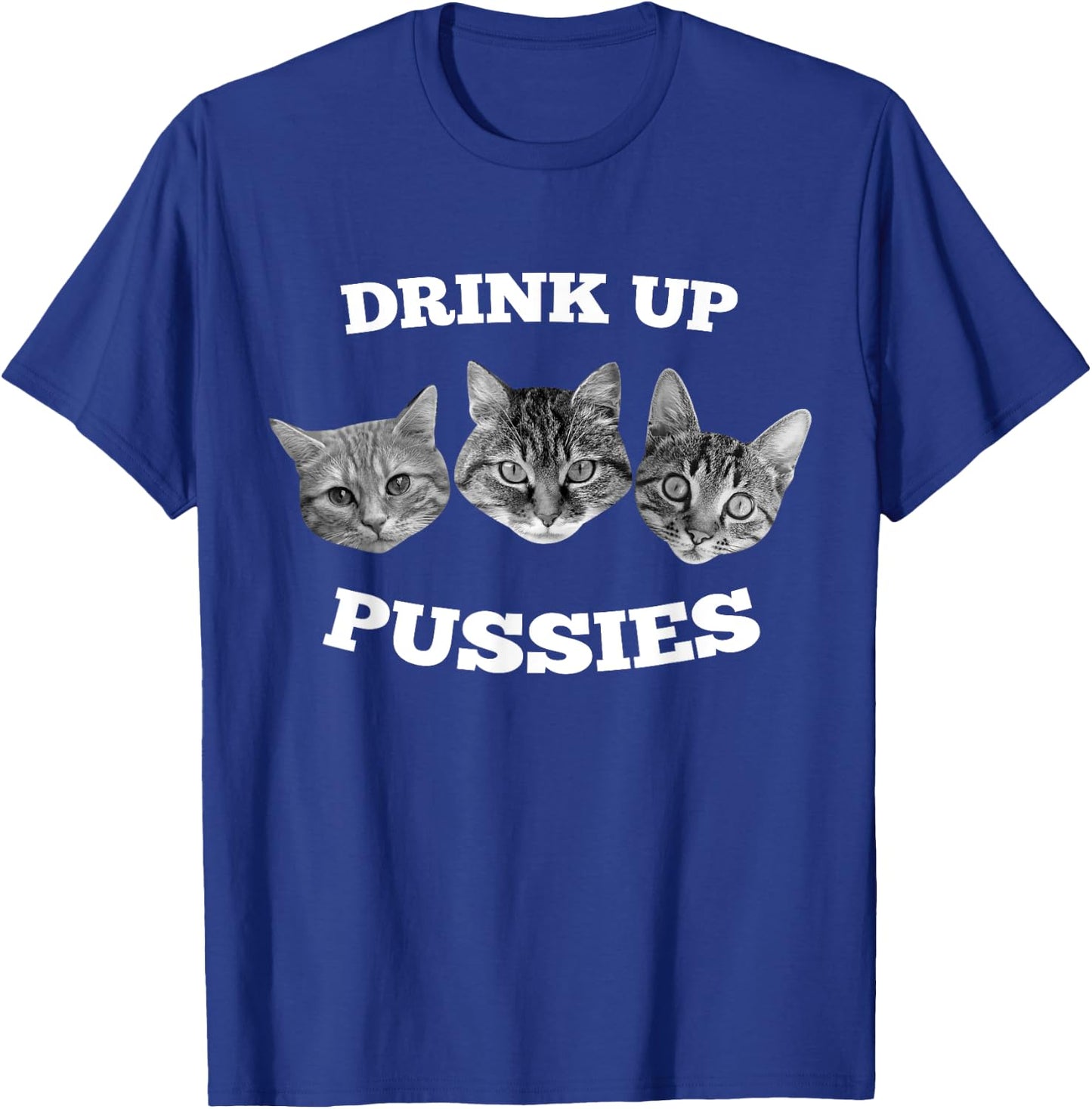 Drink Up Pussies Funny Cat Drinking T-Shirt - T-Shirt | Royal