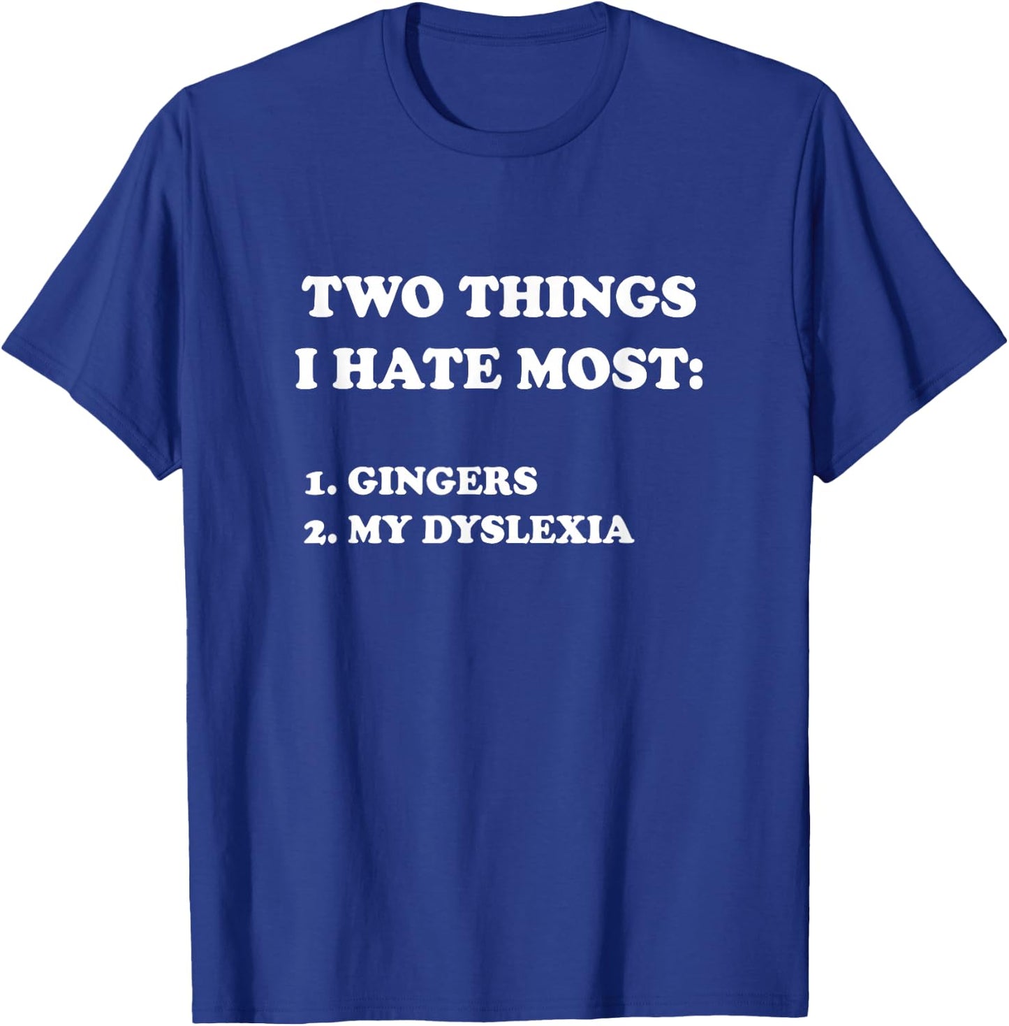 Two Things I Hate Most Gingers And My Dyslexia T-Shirt - T-Shirt | Royal