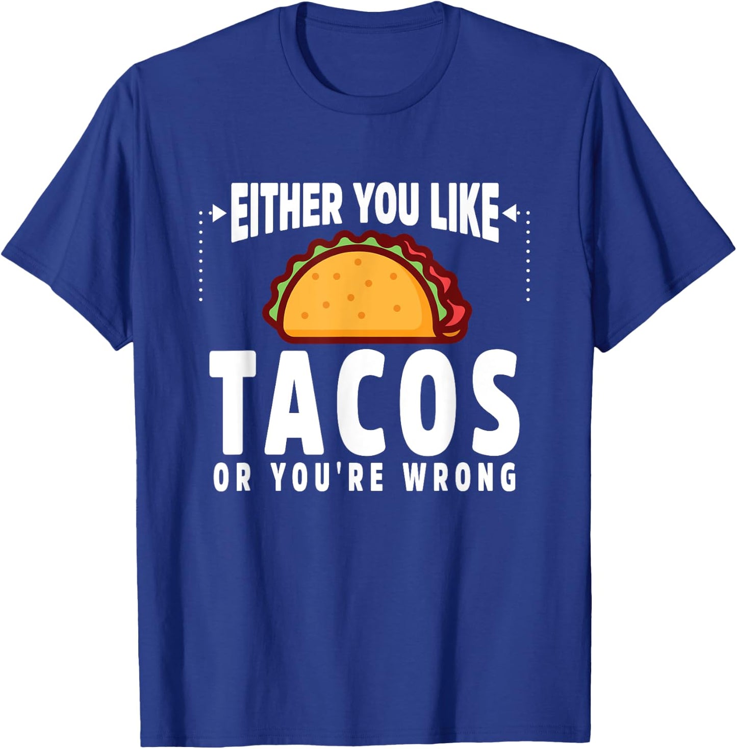 Either You Like Tacos or You're Wrong Funny T-Shirt - T-Shirt | Royal
