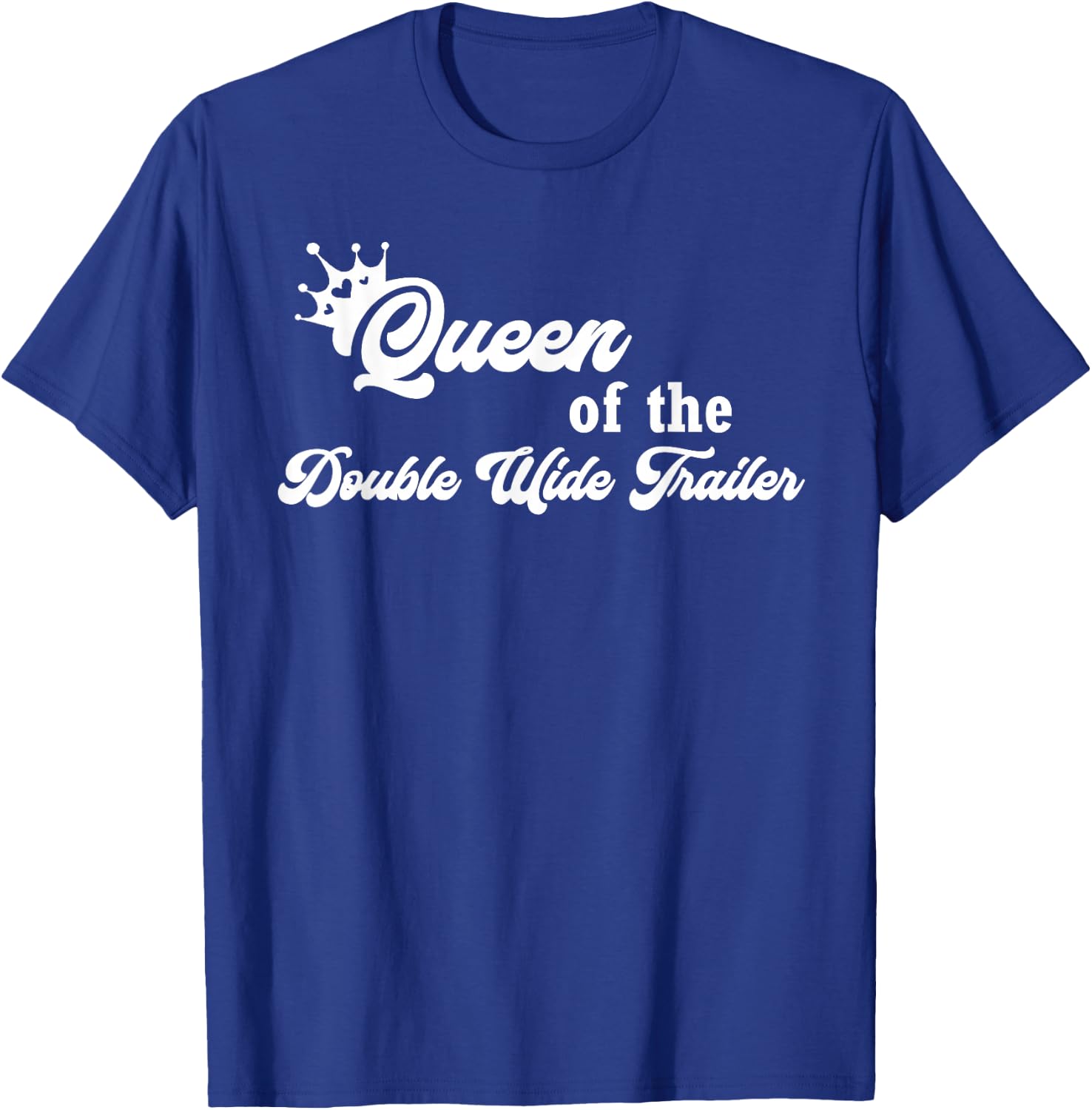 Queen of the Double Wide Trailer Shirt T-Shirt - T-Shirt | Royal