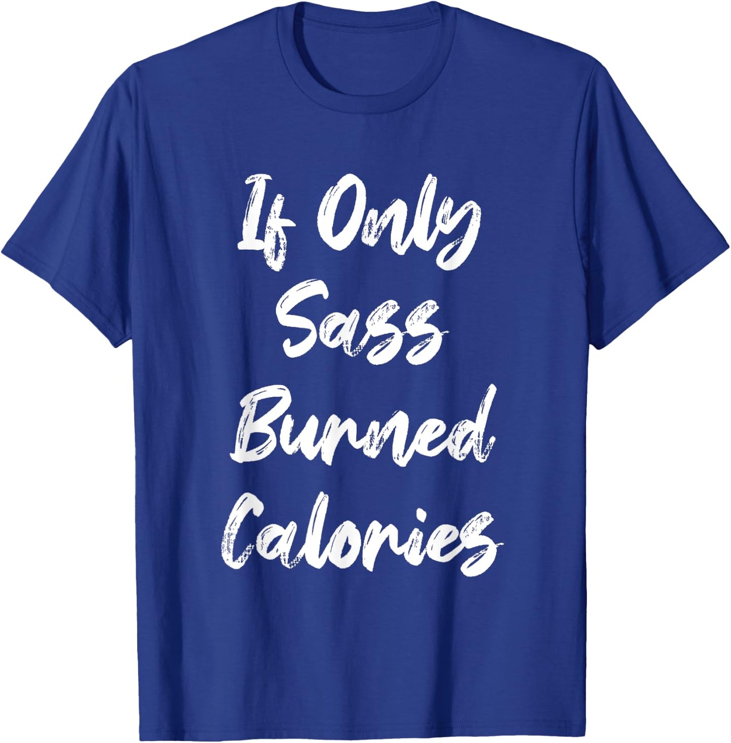 If Only Sass Burned Calories Funny Sarcastic Gym Fitness T-Shirt - T-Shirt | Royal