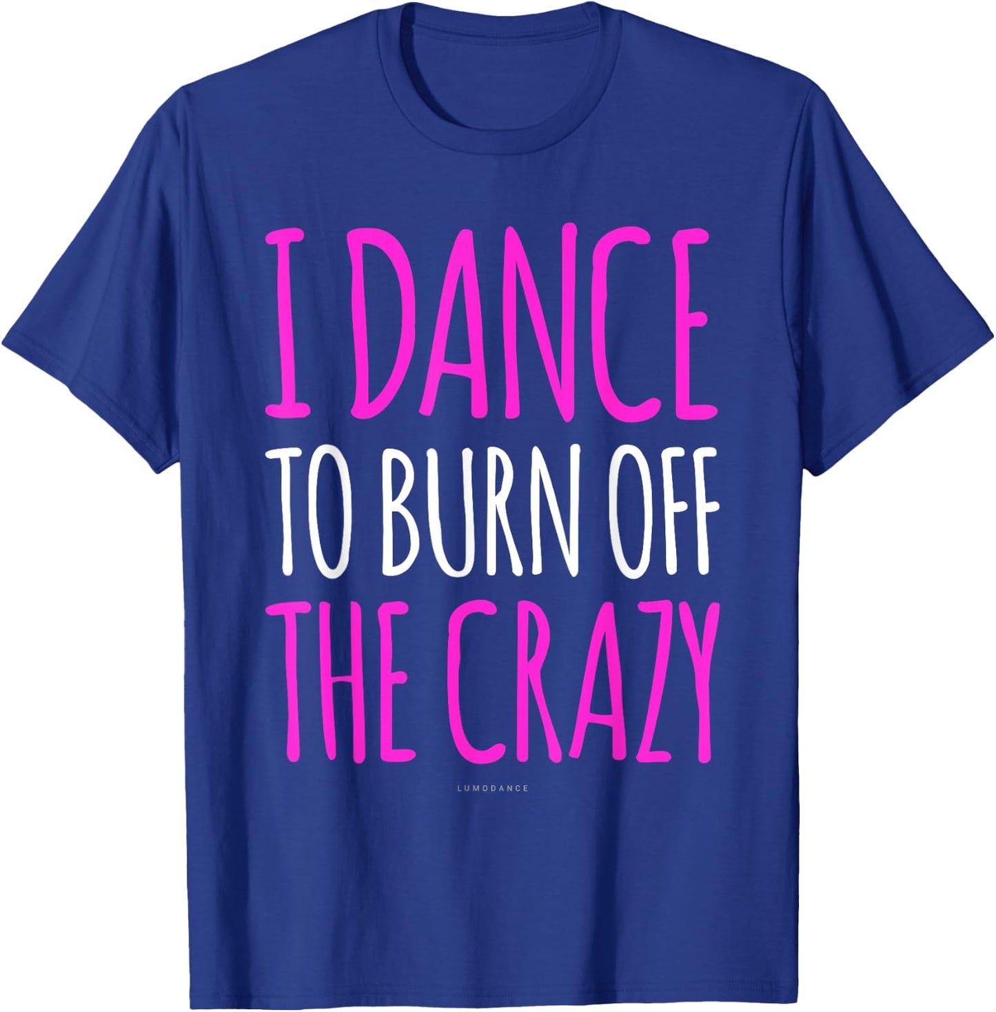 Funny Dance Gift : I Dance To Burn Off The Crazy T-Shirt - T-Shirt | Royal