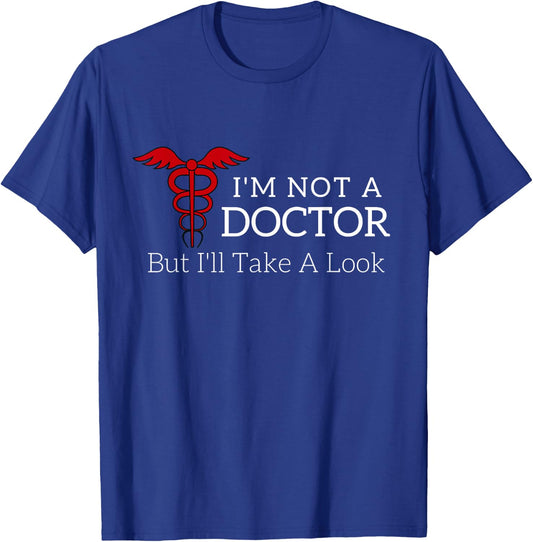 I'm Not a Doctor But I'll Take a Look Joke T Shirt T-Shirt - T-Shirt | Royal