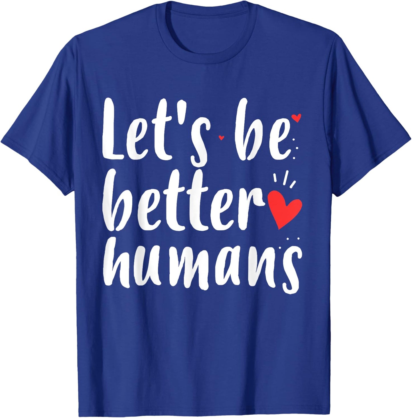 Let's Be Better Humans Kind Gift Shirt T-Shirt - T-Shirt | Royal