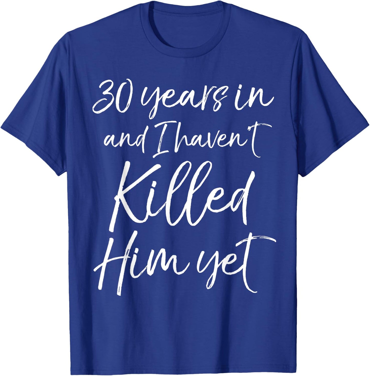 30th Anniversary 30 Years in and I Haven't Killed Him Yet T-Shirt - T-Shirt | Royal