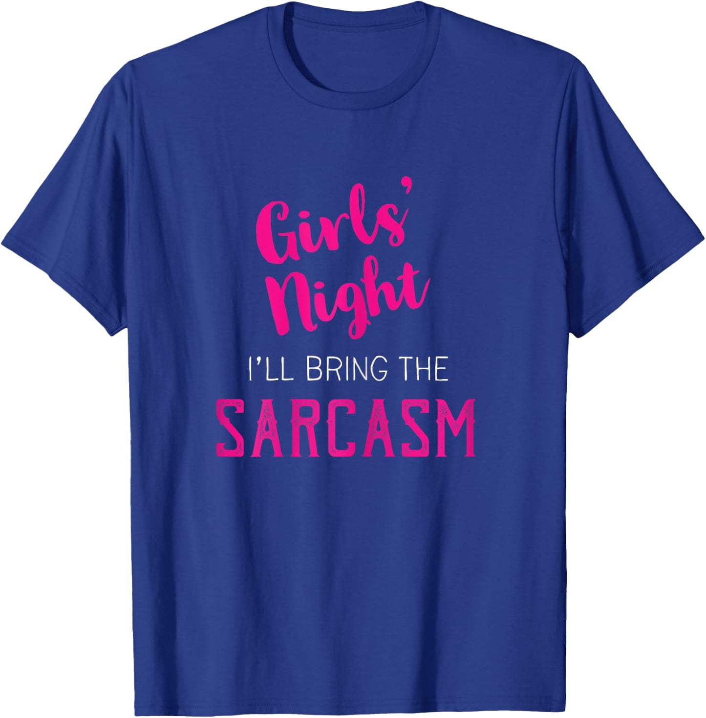 Girls Night Out - I'll Bring The Sarcasm T-Shirt - T-Shirt | Royal