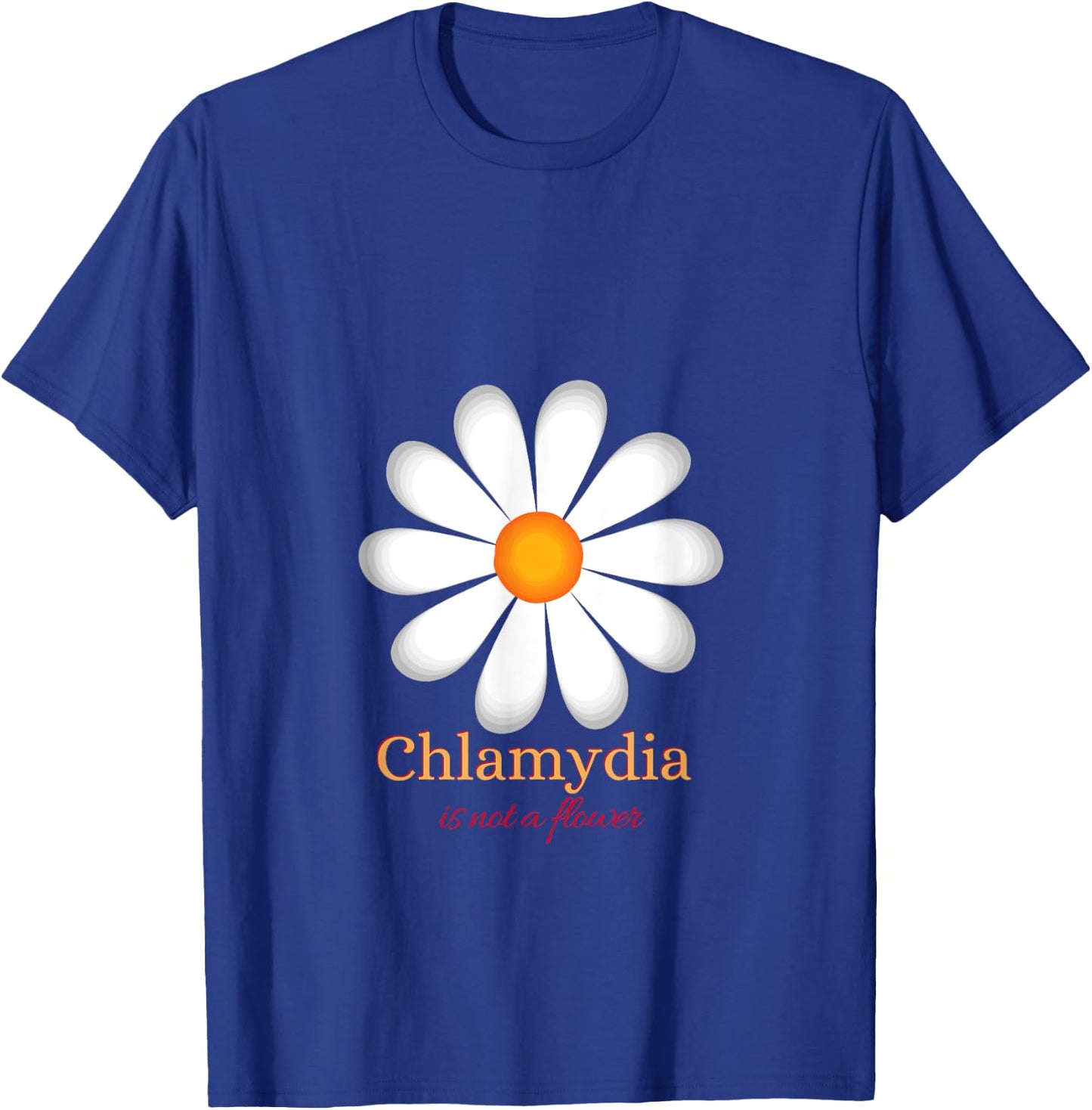 Chlamydia Is Not a Flower T-Shirt - T-Shirt | Royal