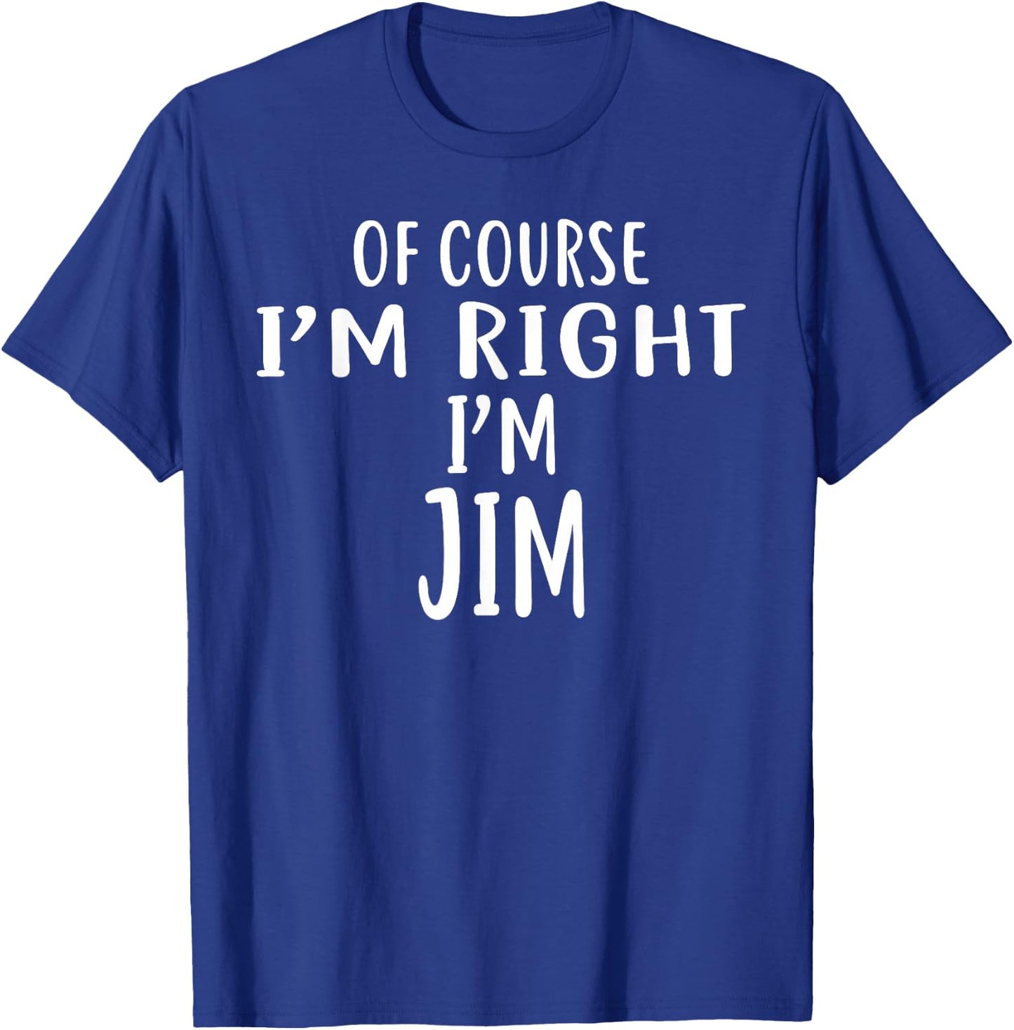 Of Course I'm Right, I'm JIM Jimmy T-Shirt - T-Shirt | Royal