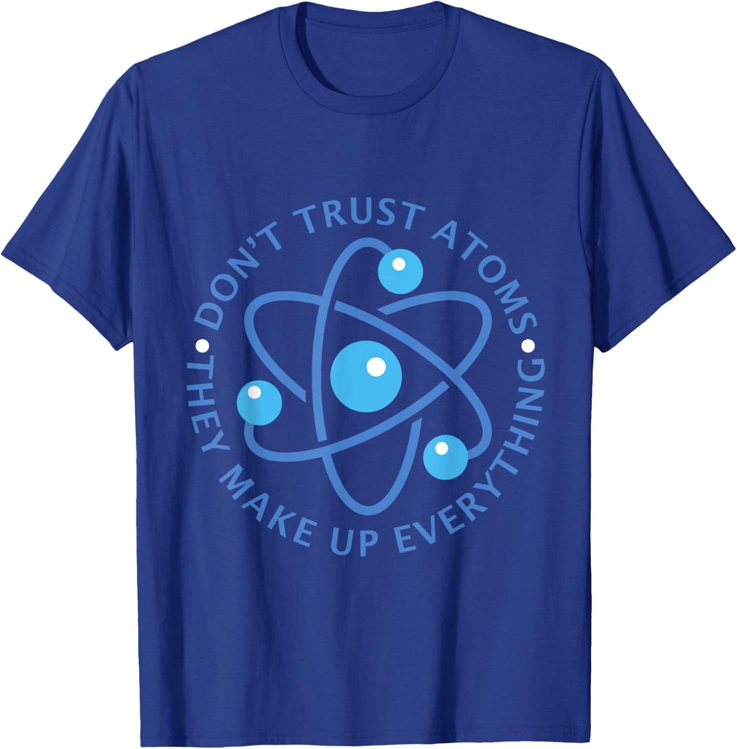 Don't Trust Atoms They Make up Everything Girl Boy T-Shirt - T-Shirt | Royal