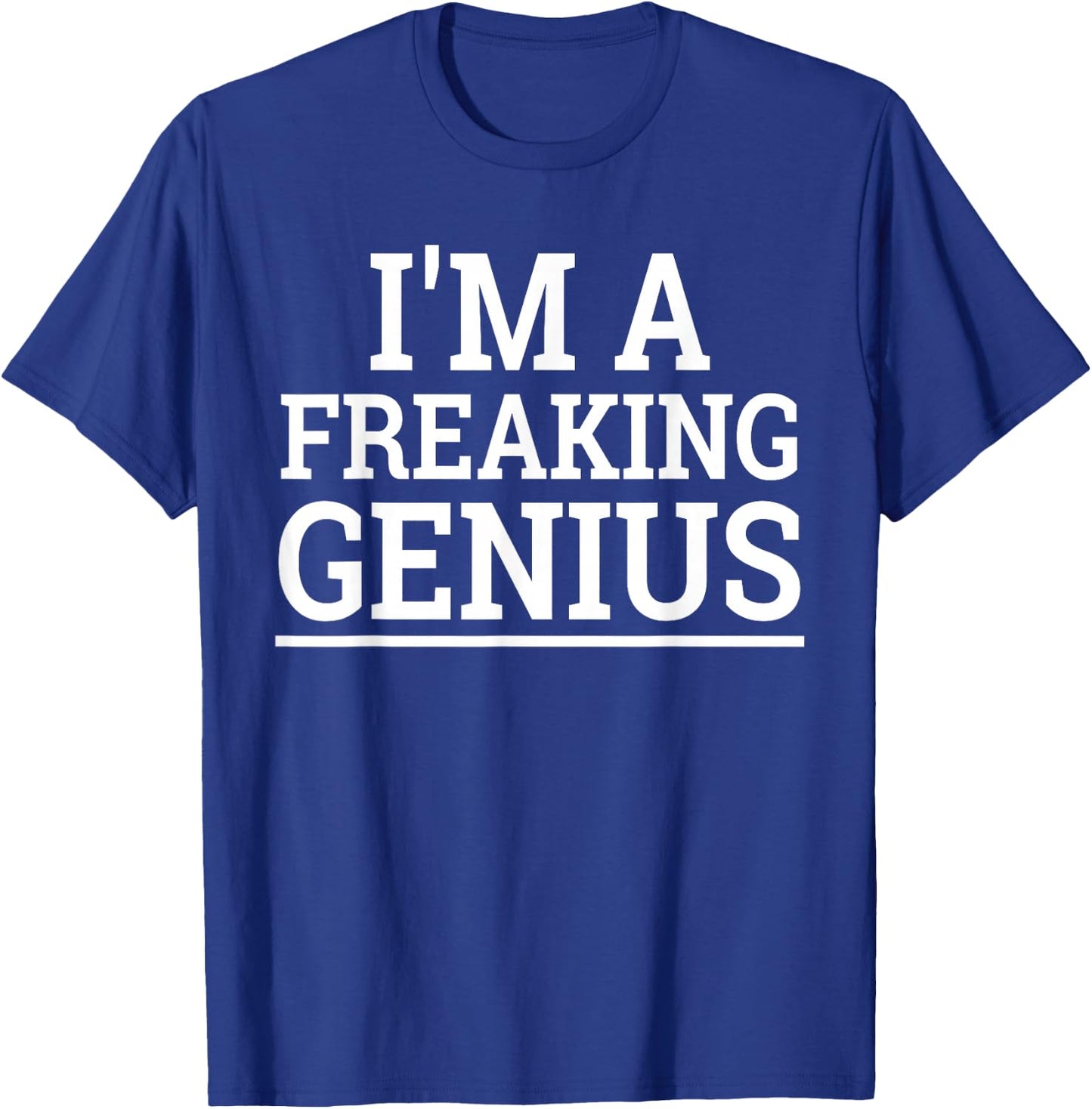 I'm a Freaking Genius I am a Freaking Genius T-Shirt - T-Shirt | Royal