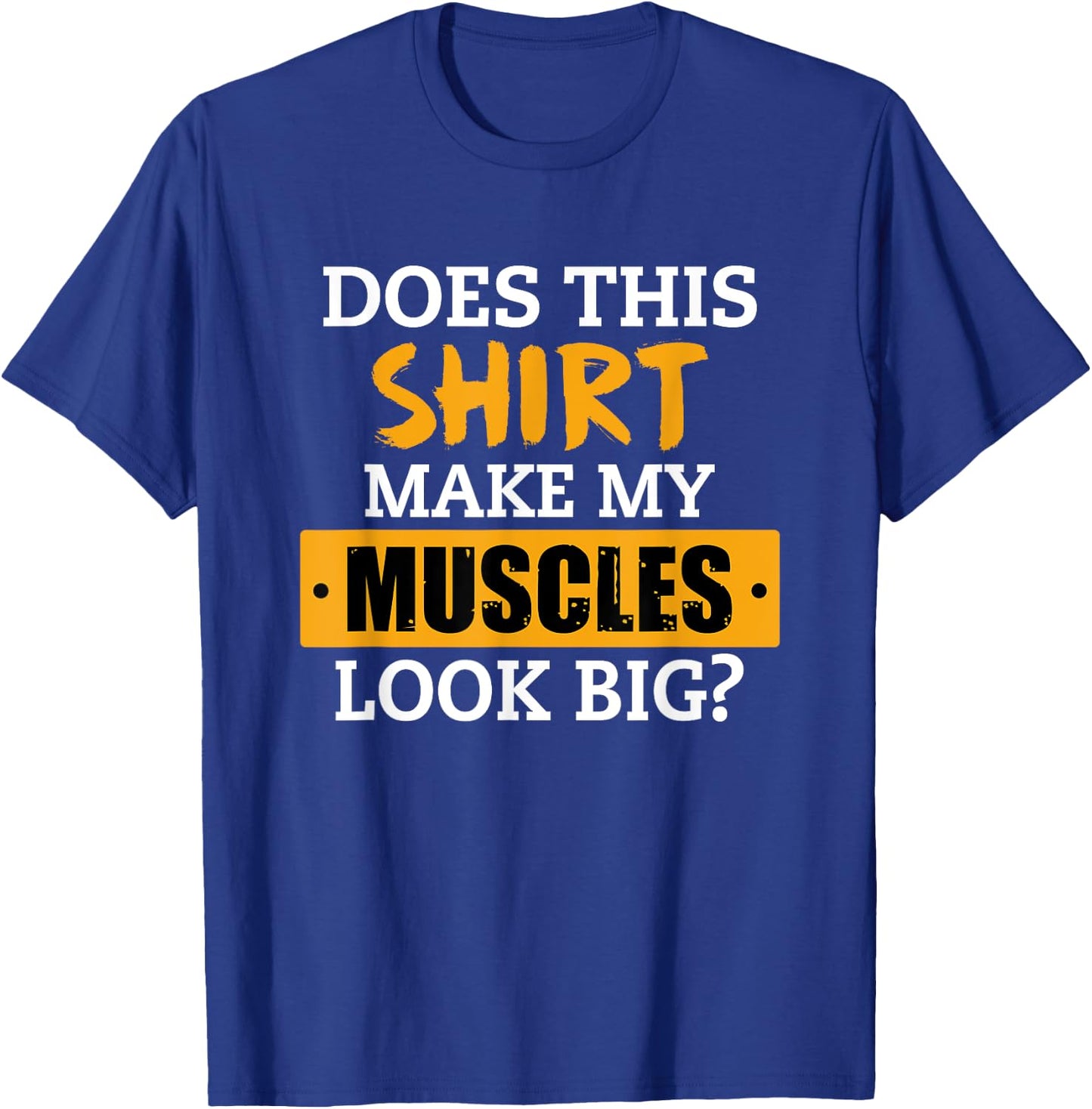 Does This Shirt Make My Muscles Look Big? Workout Funny Gift T-Shirt - T-Shirt | Royal