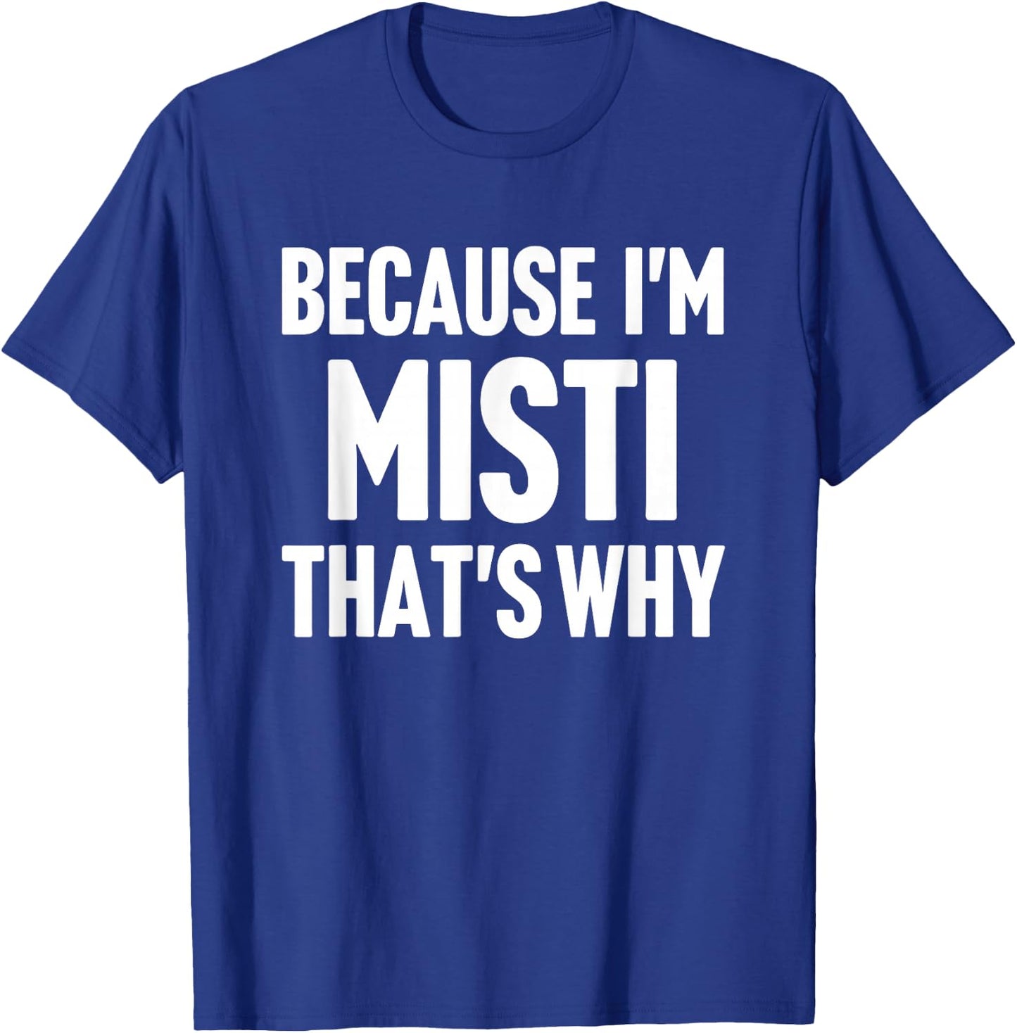 Because I'm Misti That's Why Am Personalized Name T-Shirt - T-Shirt | Royal