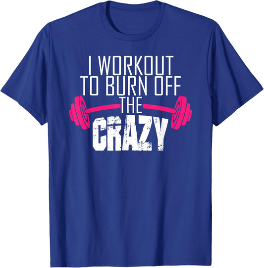 Workout Motivation Shirt - I Workout To Burn Off The Crazy T-Shirt - T-Shirt | Royal