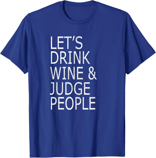 Lets Drink Wine and Judge People Shirt, Funny Social T-Shirt - T-Shirt | Royal
