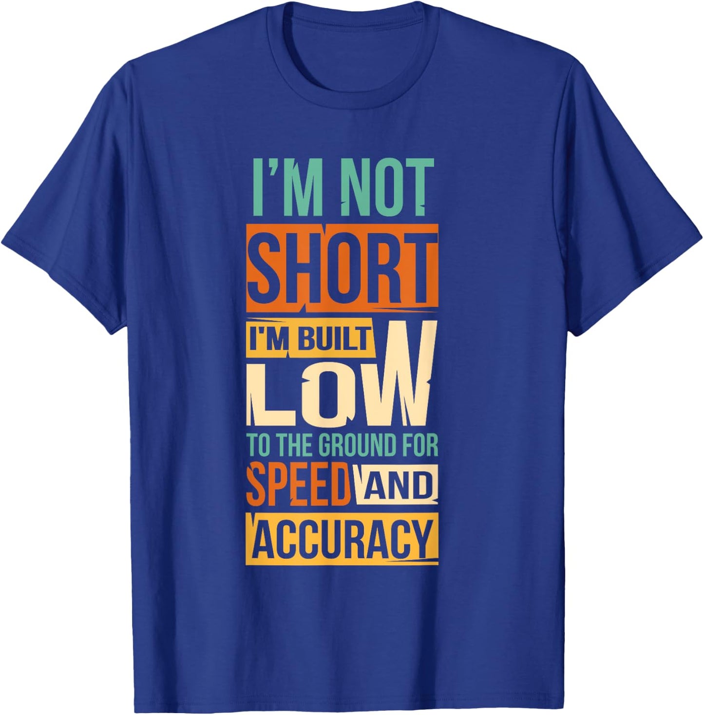 I'm Not Short I'm Built Low To The Ground For Speed T-Shirt - T-Shirt | Royal