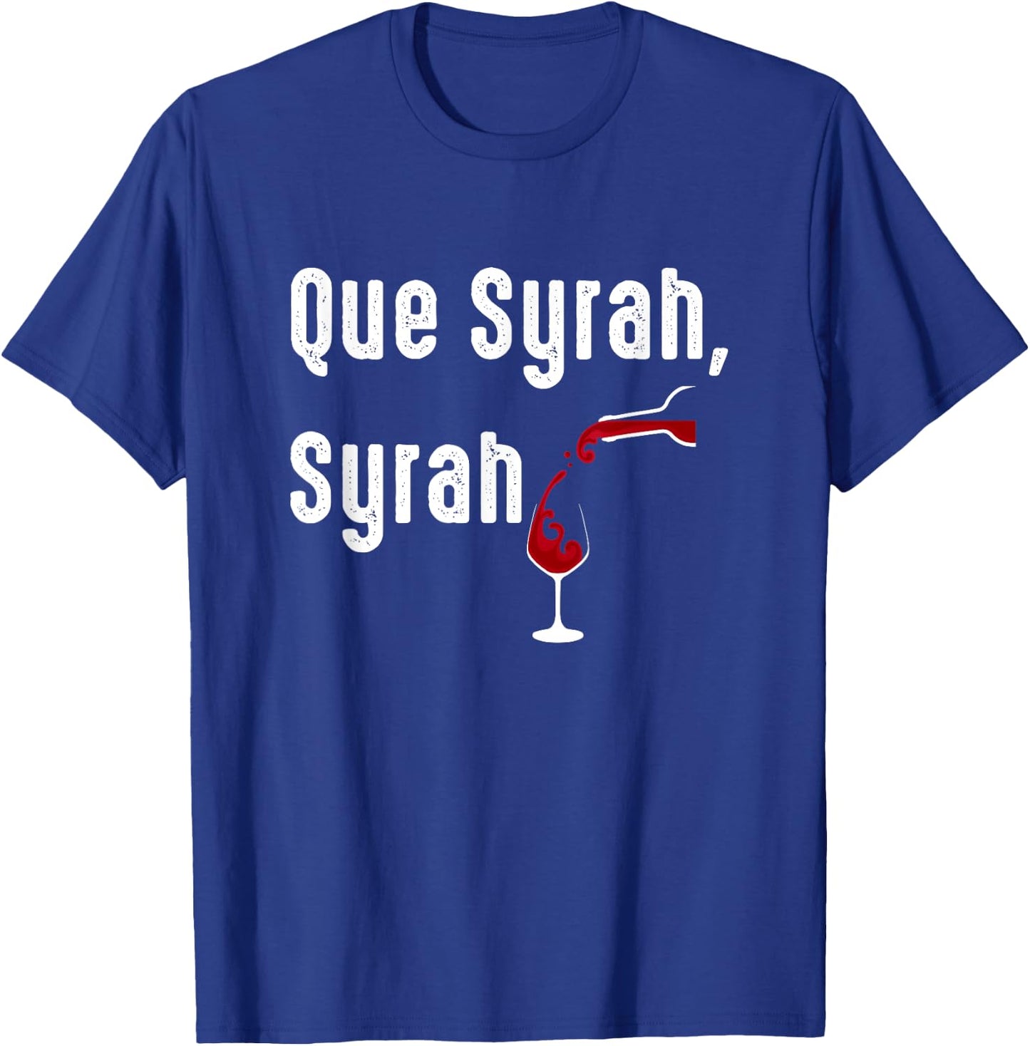 Que Syrah, Syrah Funny Wine Lovers T-Shirt - T-Shirt | Royal