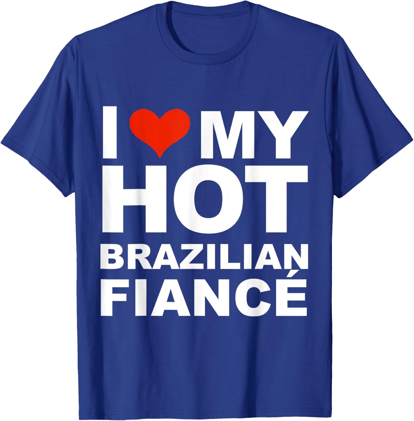 Love My Hot Brazilian Fiancé Engaged Engagement Gift T-Shirt - T-Shirt | Royal