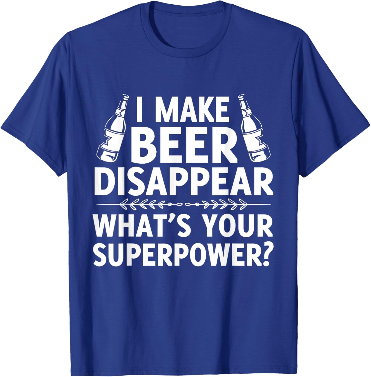 I Make Beer Disappear, Whats Your Superpower? Funny T-Shirt - T-Shirt | Royal