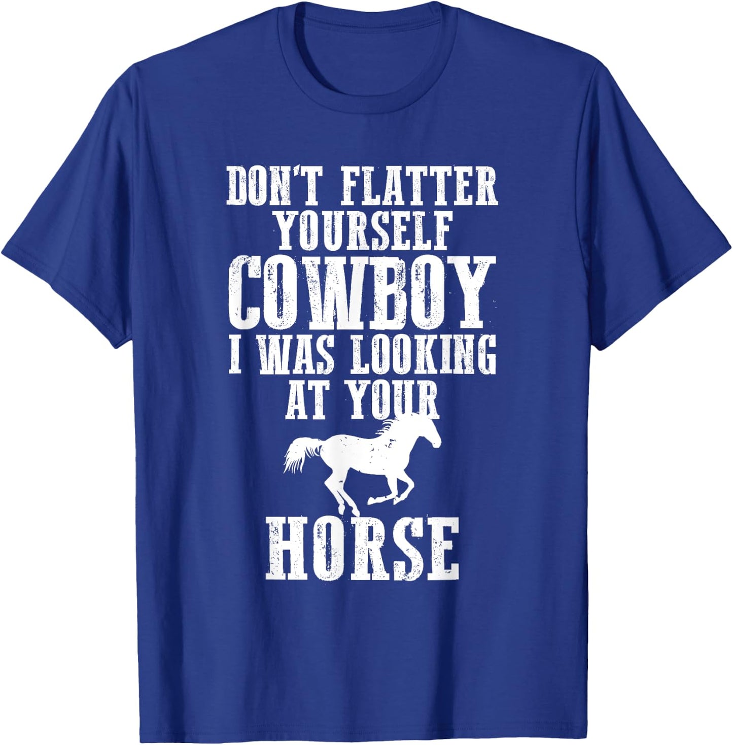 Don't Flatter Yourself I Was Looking at Your Horse Cowgirl T-Shirt - T-Shirt | Royal