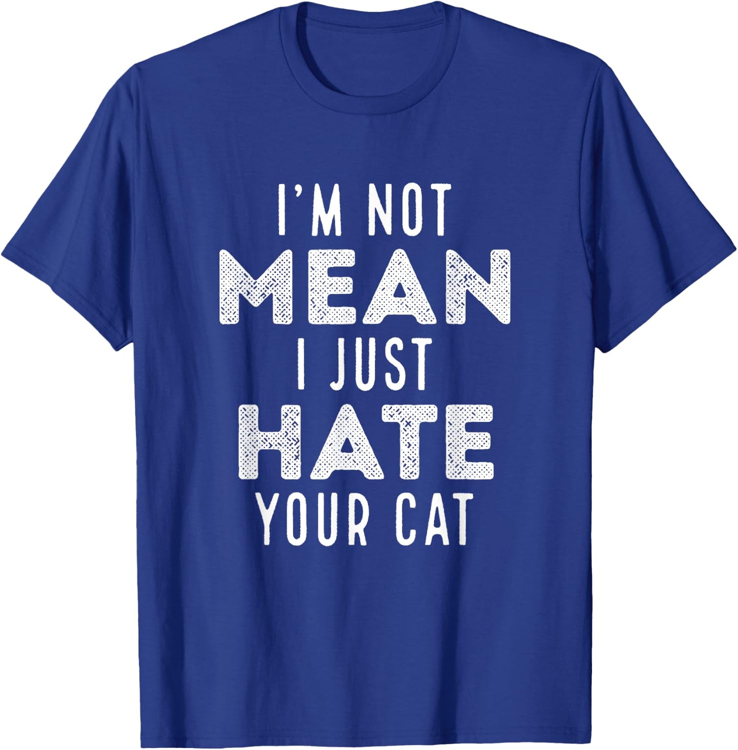 I'm Not Mean I Just Hate Your Cat Funny Cat Hater Novelty Men Women Girls Kids T-Shirt - T-Shirt | Royal