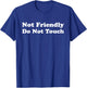 Not Friendly Do Not Touch Funny Saying Sarcastic Quote T-Shirt - T-Shirt | Royal