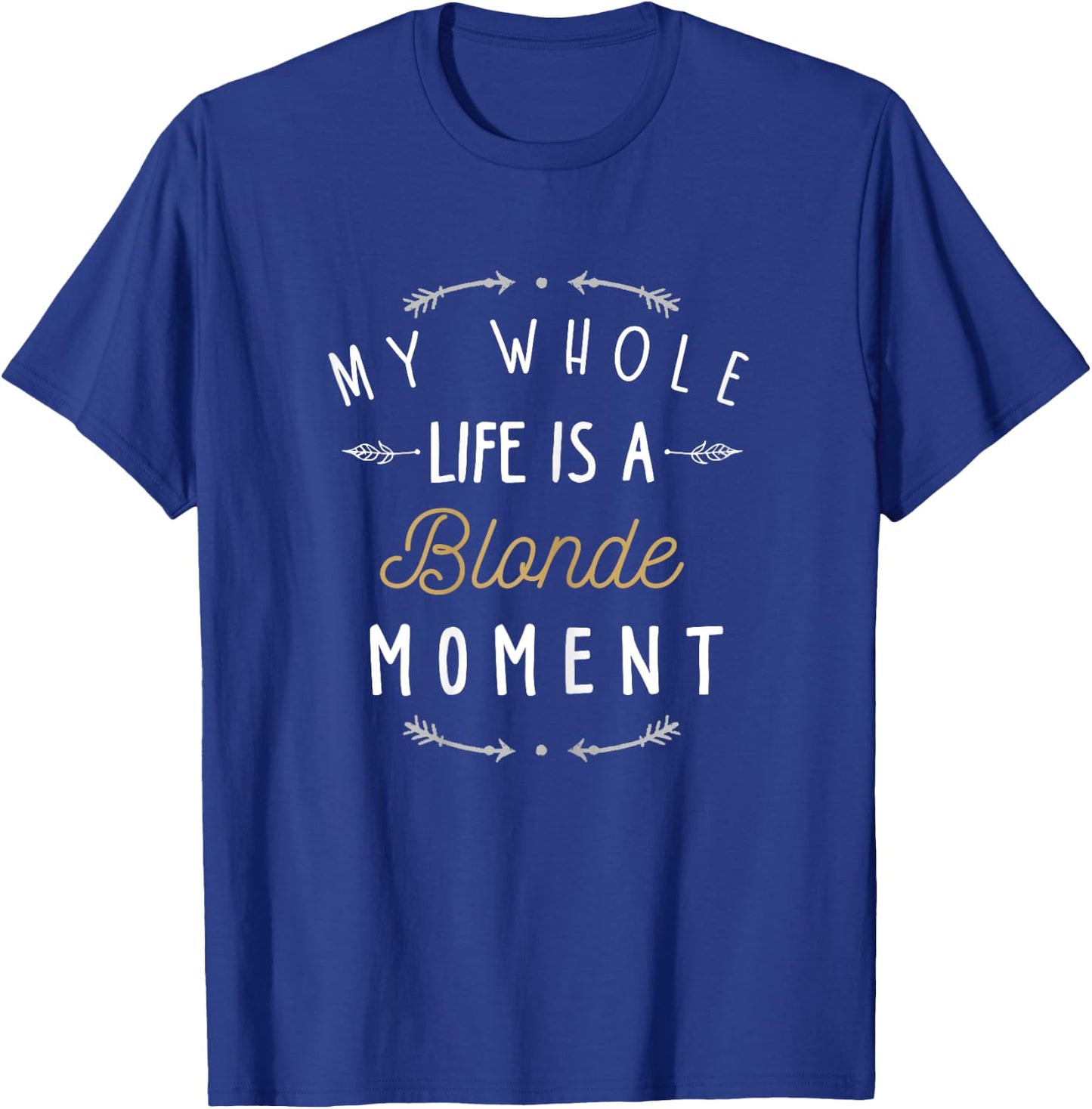 My Whole Life Is a Blonde Moment Shirt Funny Blondes Joke T-Shirt - T-Shirt | Royal