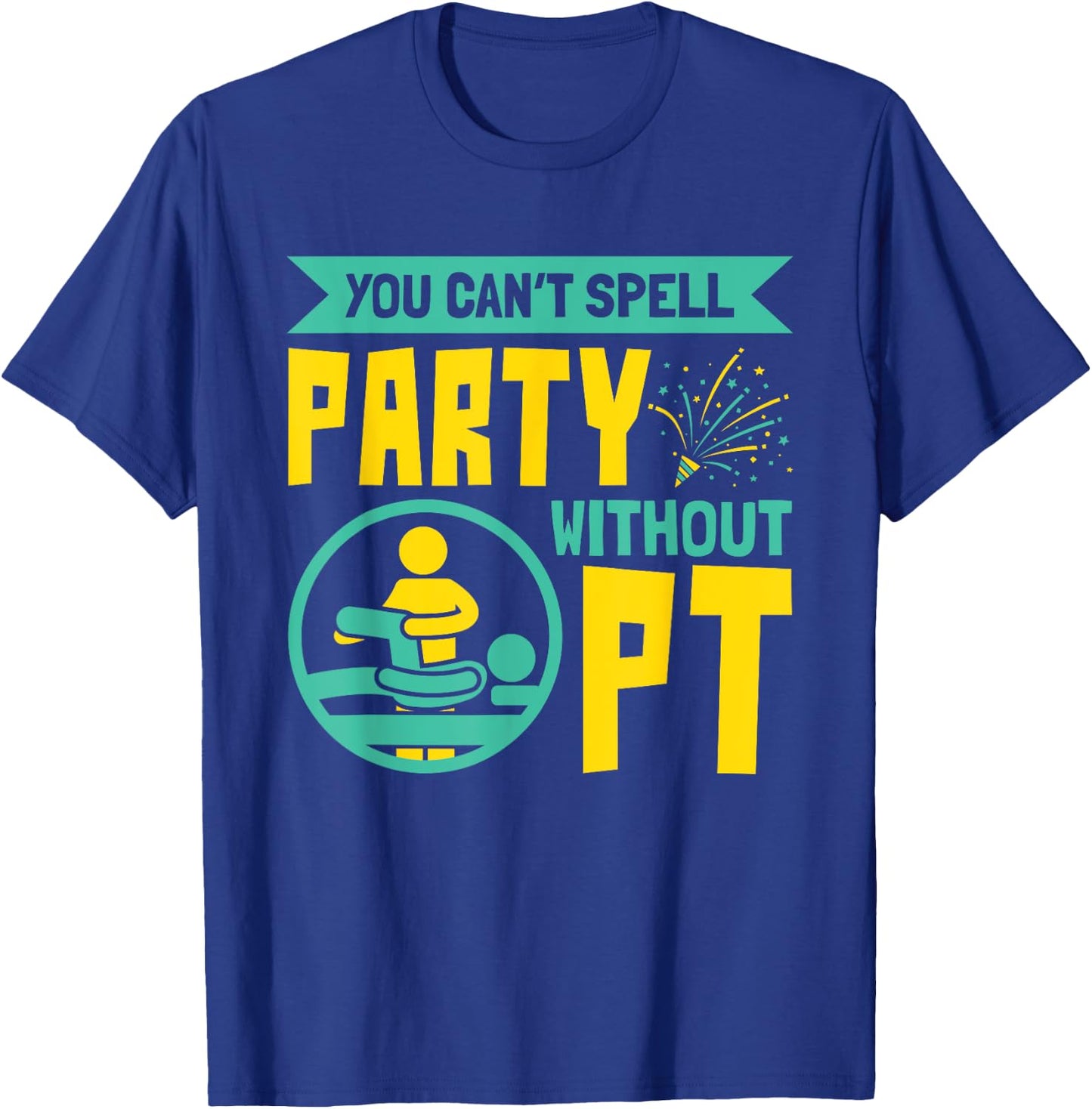 You Can't Spell Party Without PT - Physical Therapy T-Shirt - T-Shirt | Royal