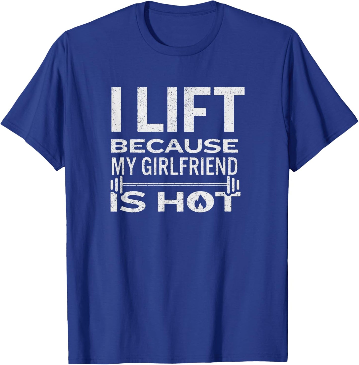 I Lift Because My Girlfriend Is Hot - Fun Lifting Shirt Men T-Shirt - T-Shirt | Royal