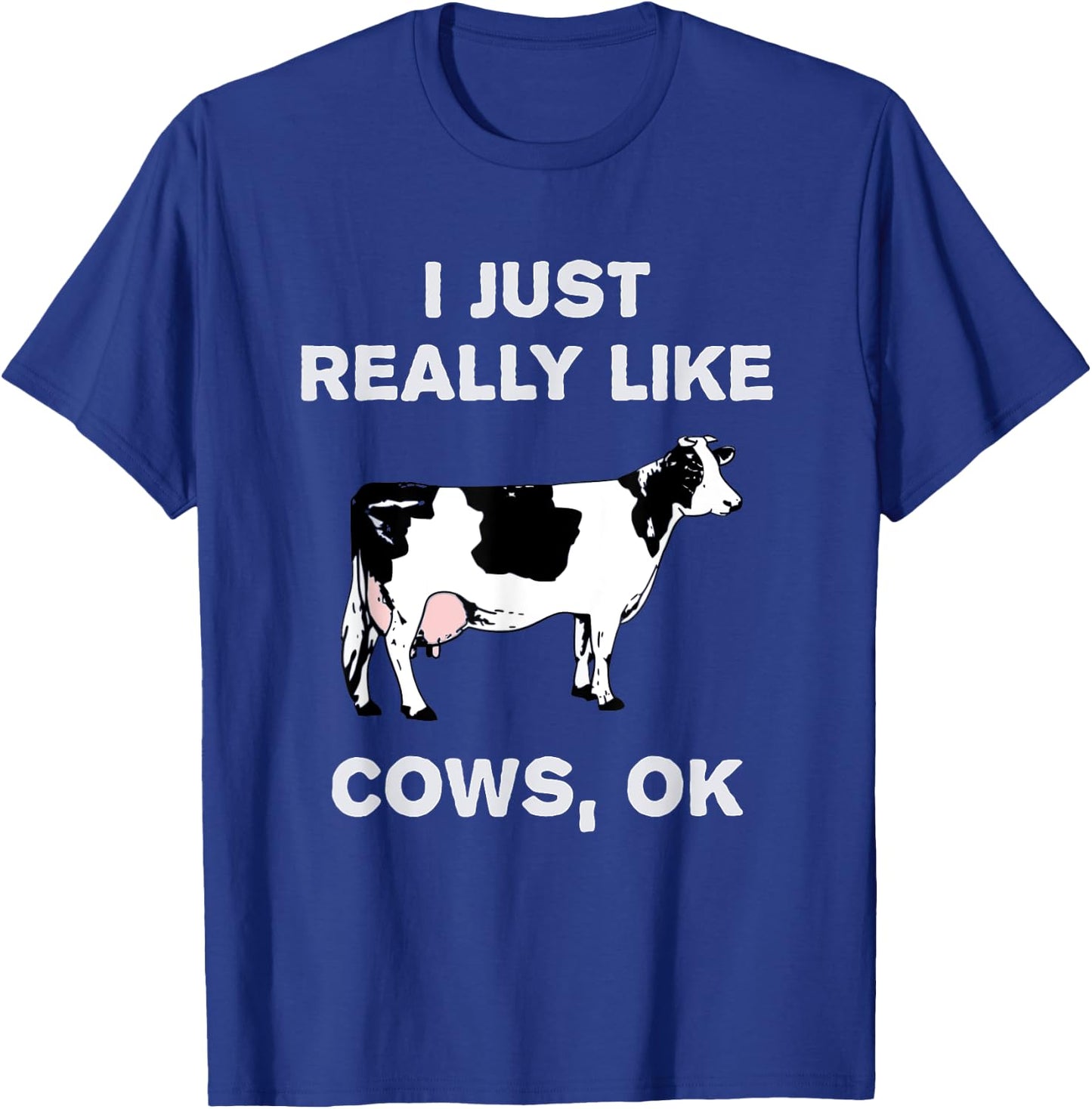 Funny Cow Dairy Farm Humor I Just Really Like Cows OK? T-Shirt - T-Shirt | Royal