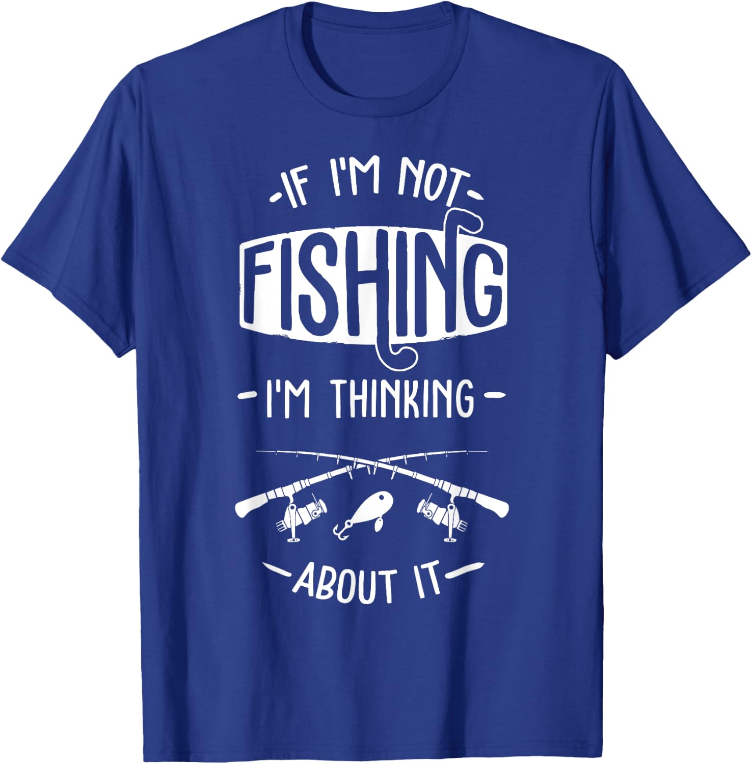 If I'm Not Fishing I'm Thinking About It Fisherman Fish T-Shirt - T-Shirt | Royal