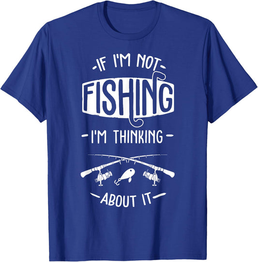 If I'm Not Fishing I'm Thinking About It Fisherman Fish T-Shirt - T-Shirt | Royal