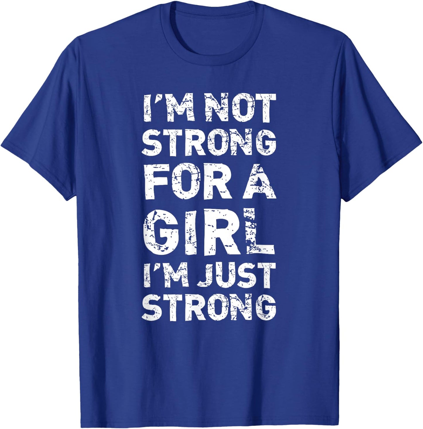 I'm Not Strong For A Girl I'm Just Strong Feminist T-Shirt - T-Shirt | Royal