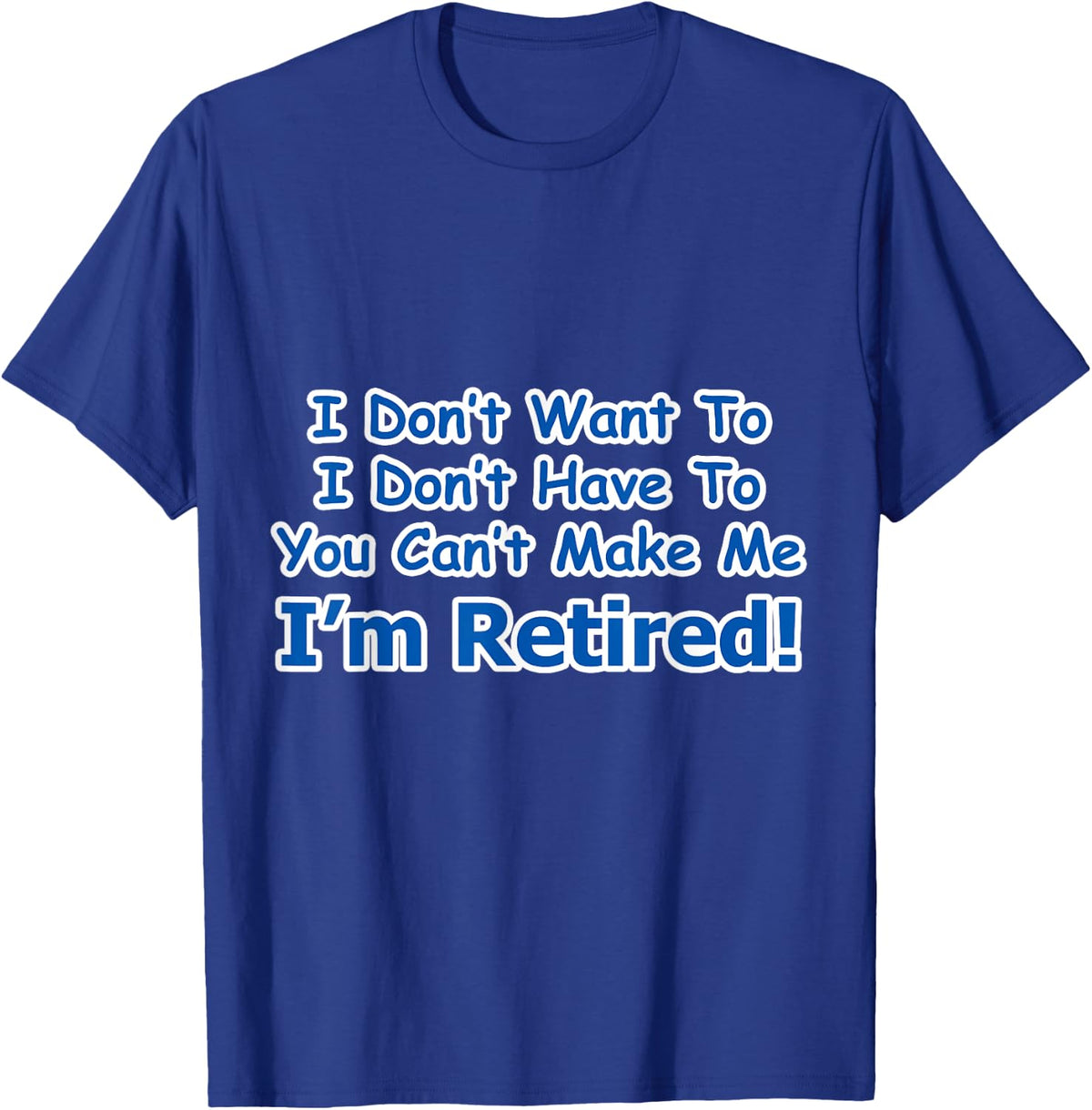 Retirement I Don't Want To You Can't Make Me T-Shirt - T-Shirt | Royal