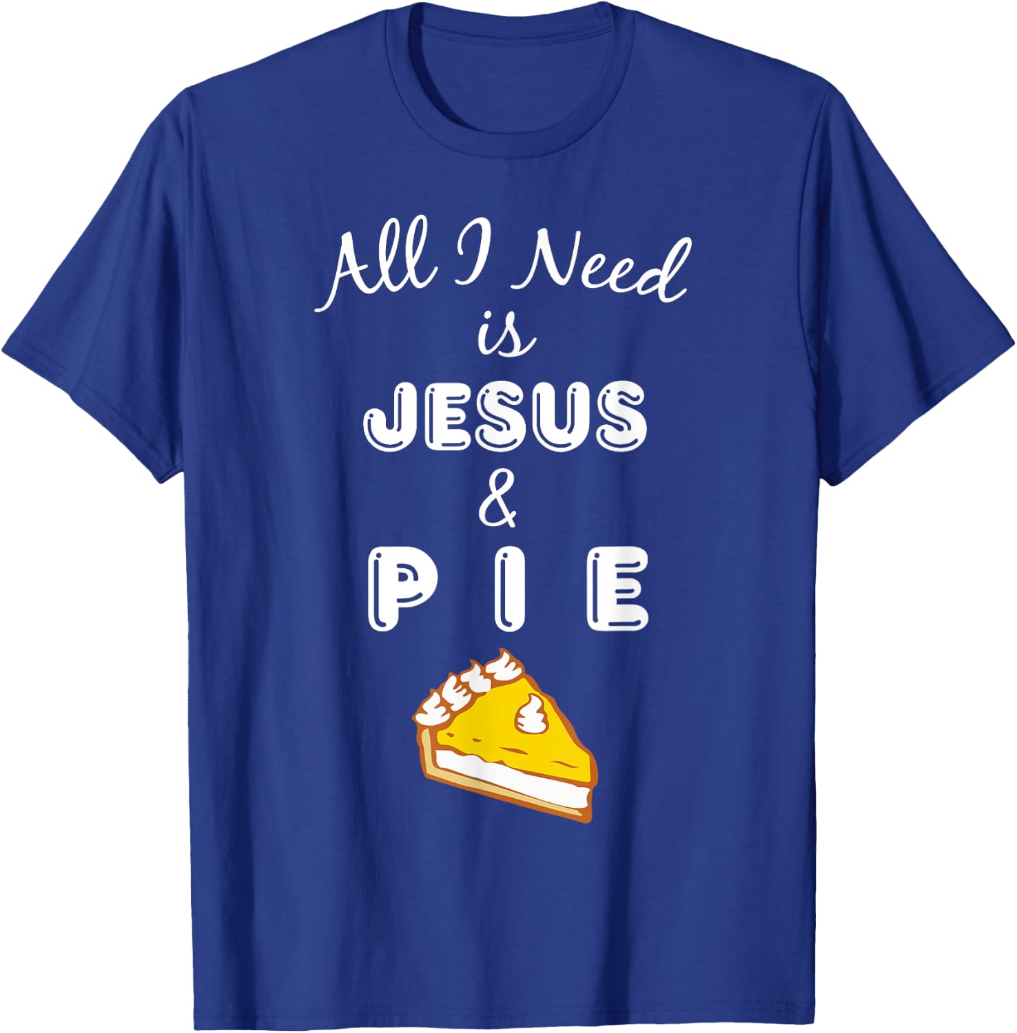 All I Need is Jesus & Pie Christian Foodie T-Shirt - T-Shirt | Royal