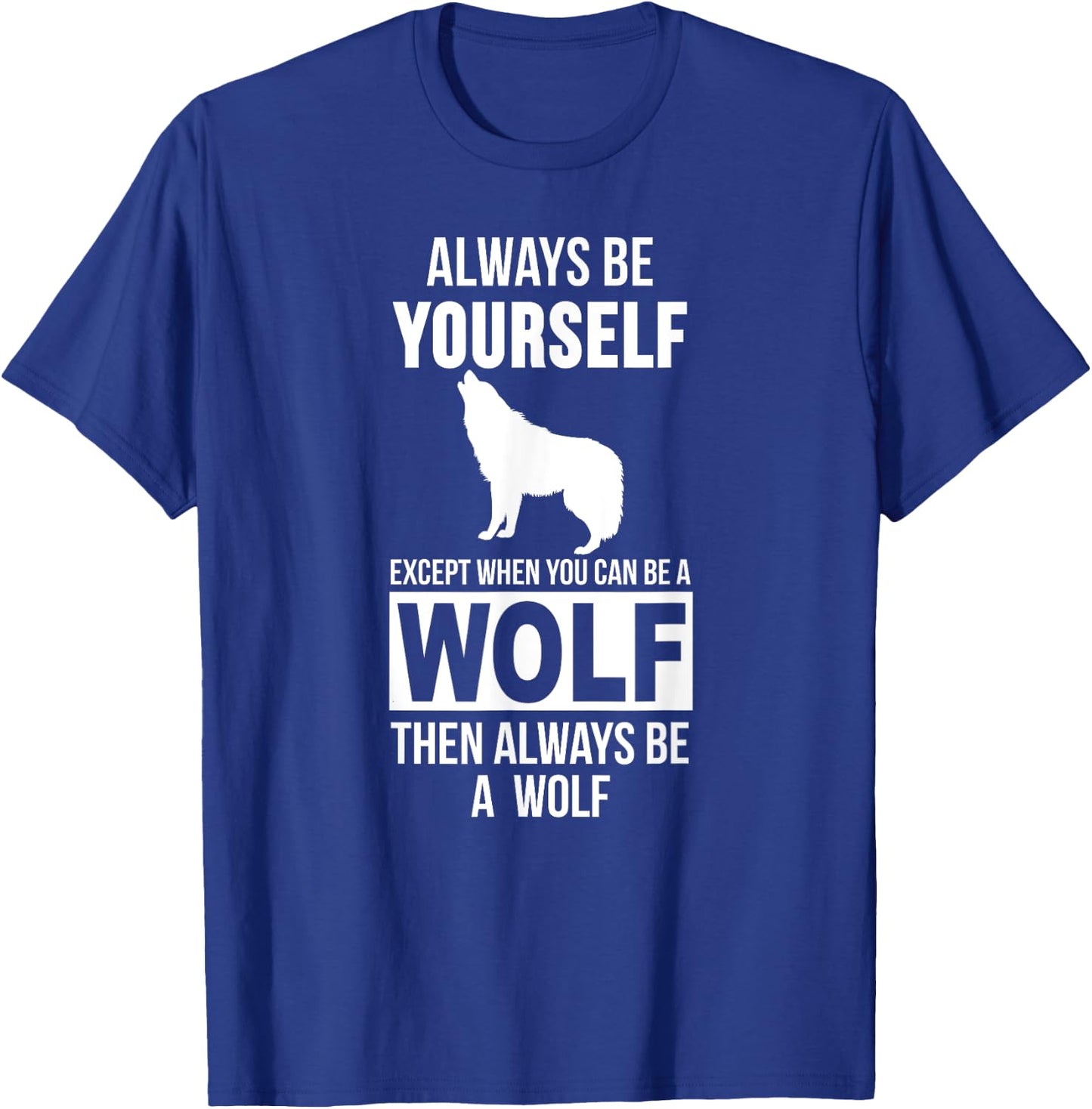 Always be yourself except when you can be a wolf T-Shirt - T-Shirt | Royal
