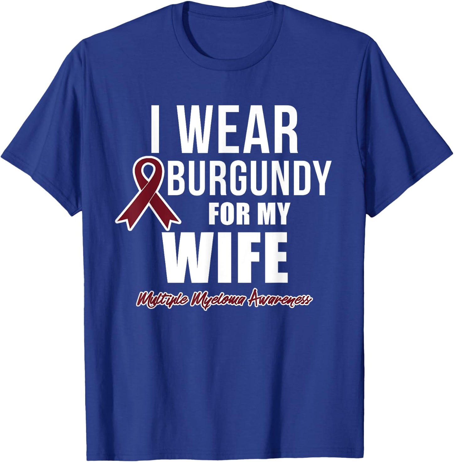Multiple Myeloma T Shirts I Wear Burgundy for My Wife T-Shirt - T-Shirt | Royal