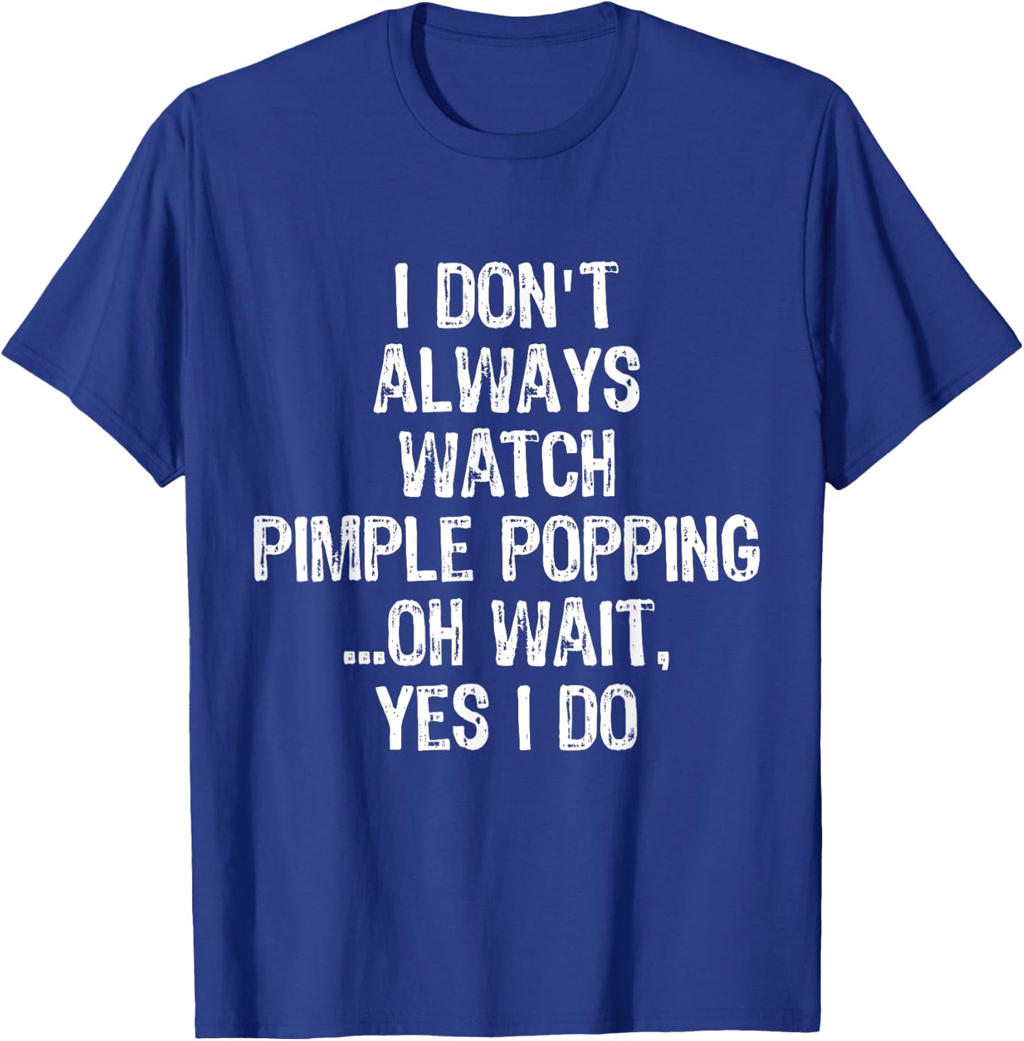 Don't Always Watch Pimple Popping Funny Dermatology T Shirt T-Shirt - T-Shirt | Royal