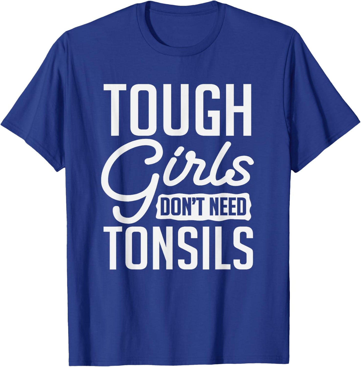 Tough Girls Dont Need Tonsils Tonsillitis Out Surgery Gag T-Shirt - T-Shirt | Royal