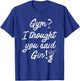 SlayingIt Gym I Thought You Said Gin Workout Exercise T-Shirt - T-Shirt | Royal